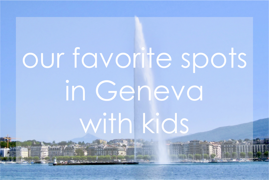 our favorite spots in Geneva - with kids
